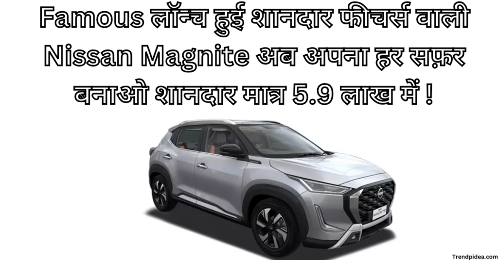 Famous लॉन्च हुई शानदार फीचर्स वाली Nissan Magnite अब अपना हर सफ़र बनाओ शानदार मात्र 5.9 लाख में !