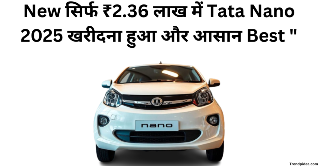 New सिर्फ ₹2.36 लाख में Tata Nano 2025 खरीदना हुआ और आसान Best "