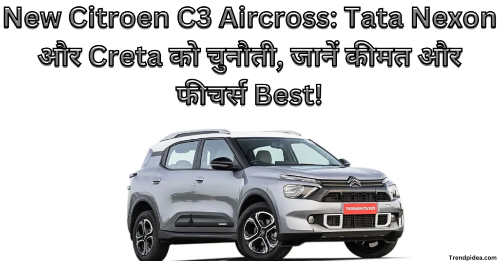 New Citroen C3 Aircross: Tata Nexon और Creta को चुनौती, जानें कीमत और फीचर्स Best!