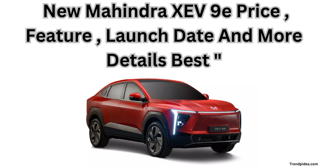 New Mahindra XEV 9e Price , Feature , Launch Date And More Details Best "