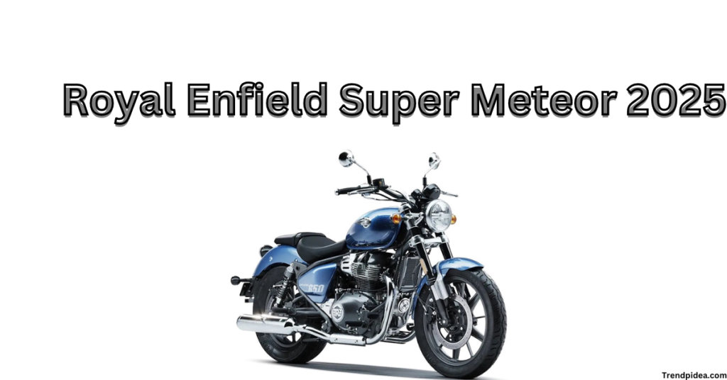 Royal Enfield Super Meteor 2025 Launched with a Powerful Engine and Stunning Looks"